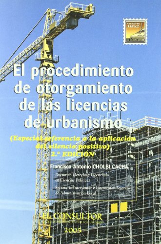 El procedimiento de otorgamiento de las licencias de urbanismo: (especial referencia a la aplicación del silencio positivo) (SIN COLECCION)