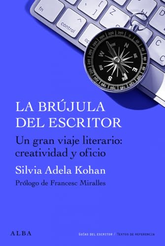 La brújula del escritor: Para un gran viaje literario: creatividad y oficio. (Guías del escritor/Textos de referencia)