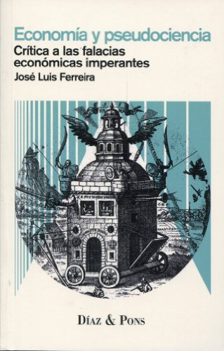 Economía Y Pseudociencia: Crítica a las falacias económicas imperantes (Modelos para armar)