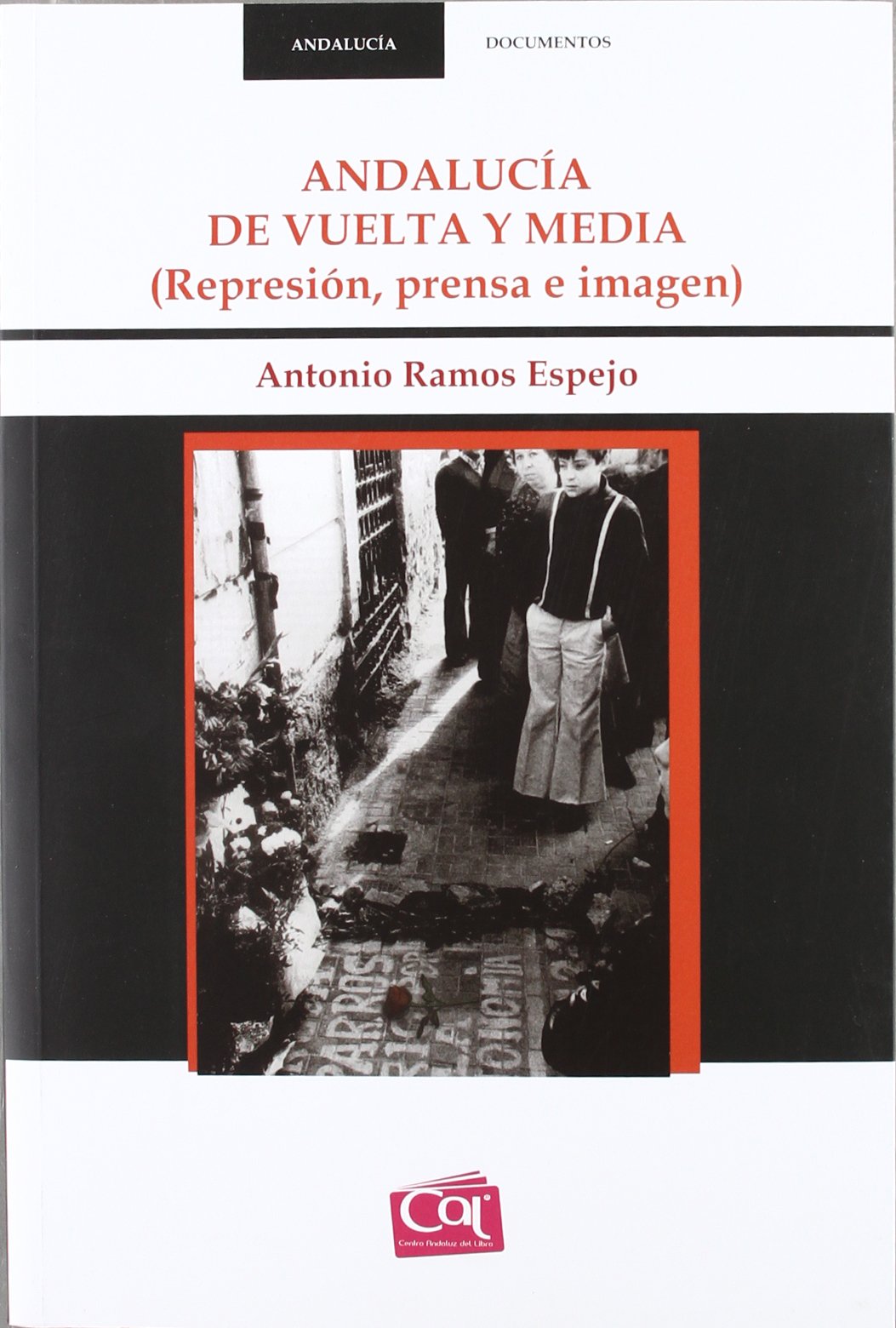 Andalucía de vuelta y media: Personajes, Hechos y Escenarios, Que Inspiraron Bodas de Sangre, Yerma y La Casa de Bernarda Alba, Ademaas de Los ... Hombre y La Jaca: 16 (Andalucía Documentos)