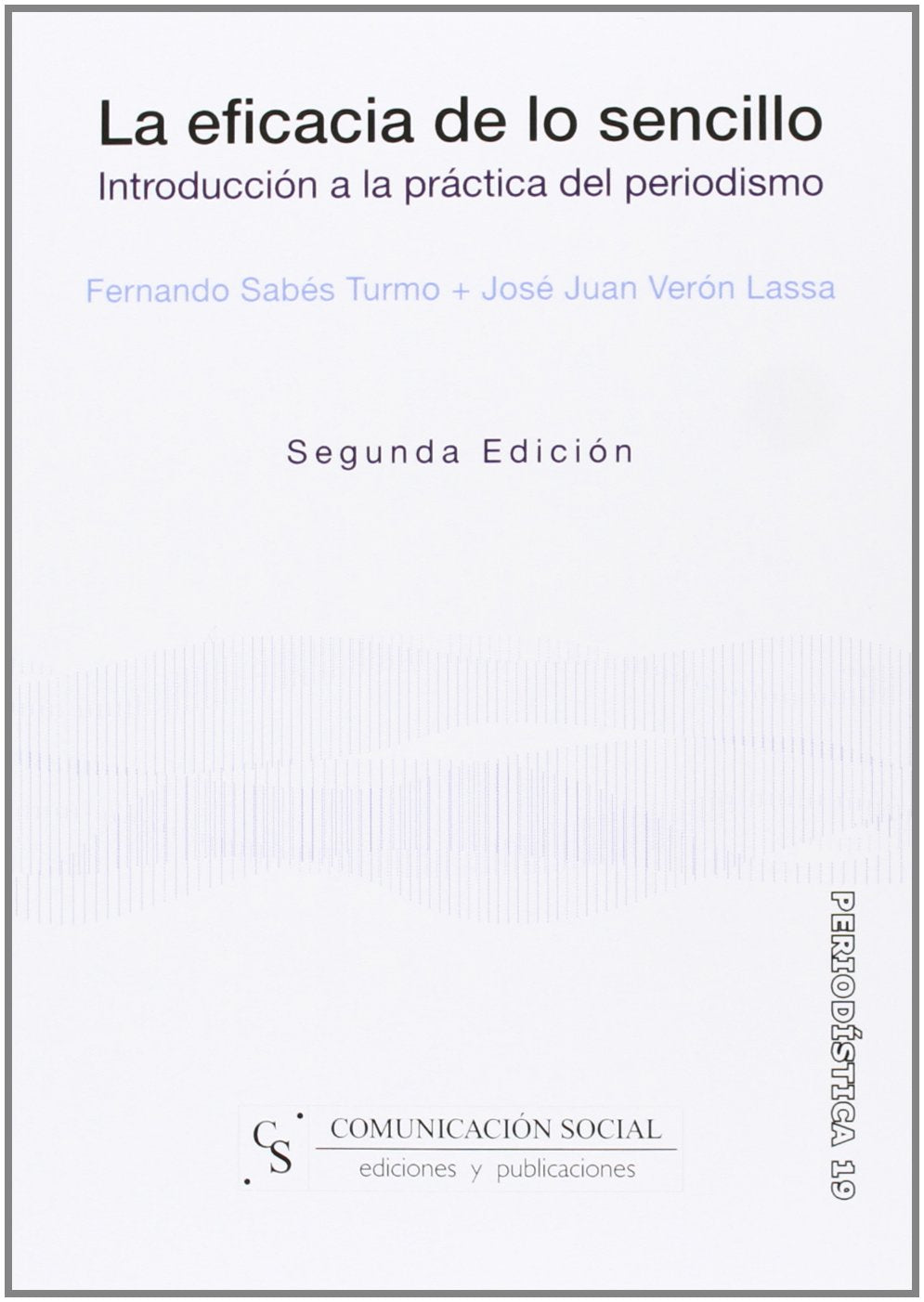 La eficacia de lo sencillo (2ª edición): Introducción a la práctica del periodismo: 19 (Periodística)