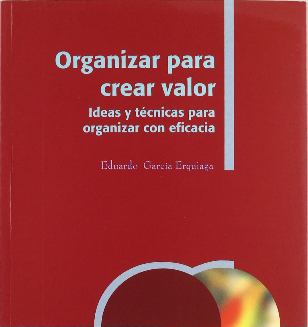 Organizar para crear valor.: Ideas y técnicas para organizar con eficacia. (SIN COLECCION)