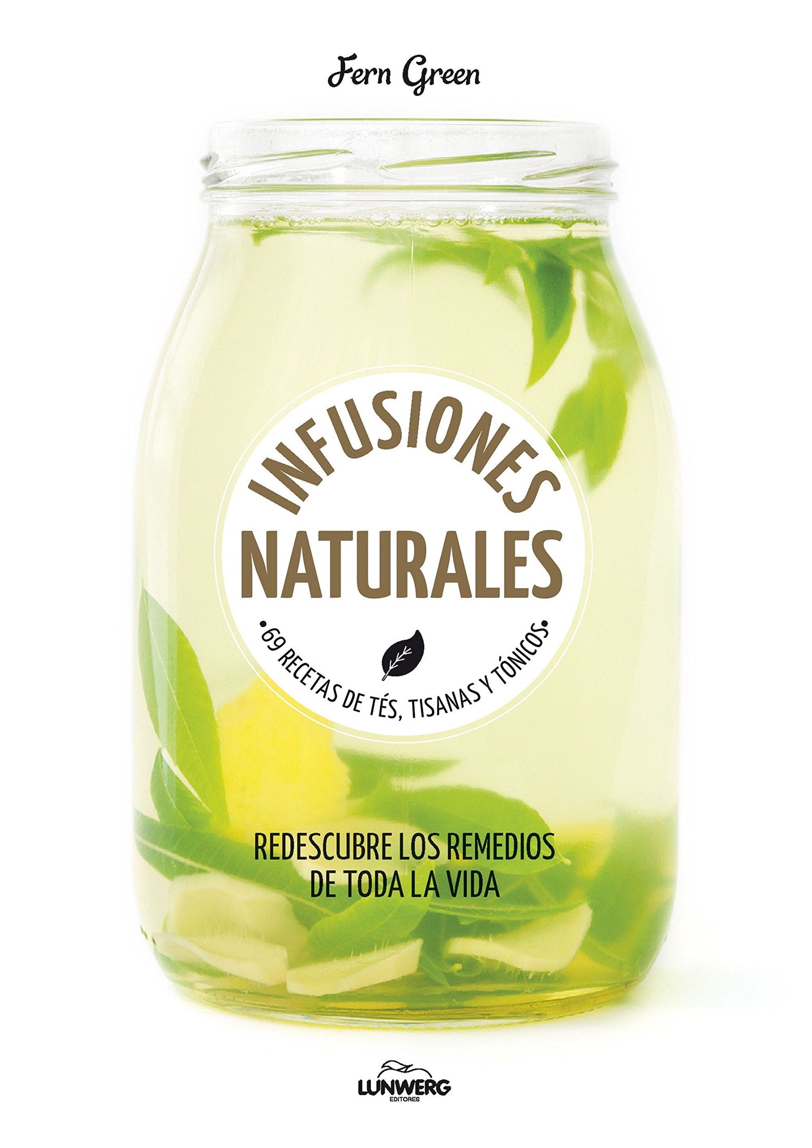 Infusiones naturales: 69 recetas de tés, tisanas y tónicos (Come Verde)
