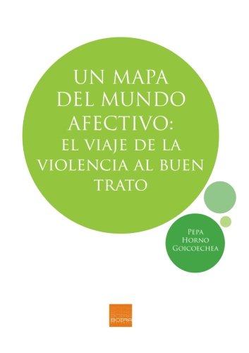 Un mapa del mundo afectivo: El viaje de la violencia al buen trato (SIN COLECCION)
