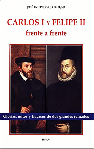 Carlos I y Felipe II frente a frente: Glorias, Mitos y Fracasos de DOS Grandes Reinados (Historia y Biografías)