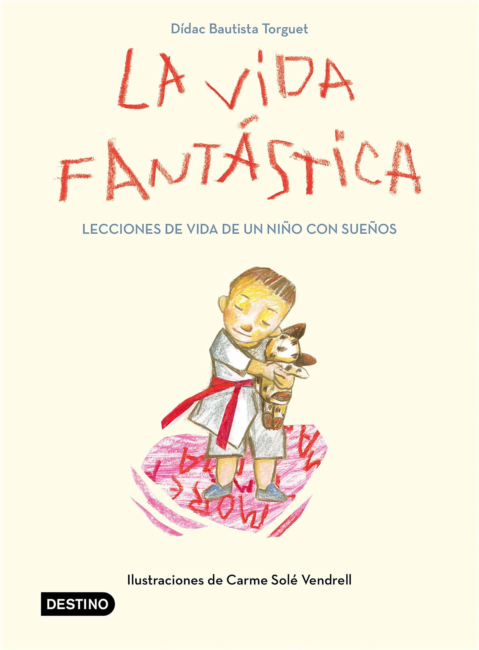 La vida fantástica. Lecciones de vida de un niño con sueños: Ilustraciones de Carme Solé Vendrell (Destino. Fuera de colección)