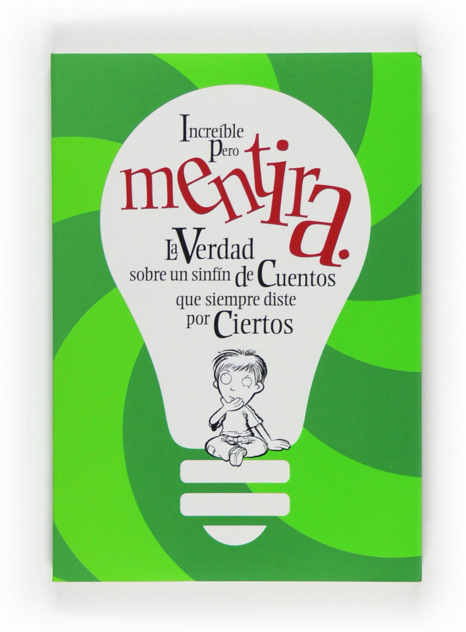 Increíble pero mentira: La verdad sobre un sinfín de cuentos que siempre diste por ciertos. (Para que te enteres)