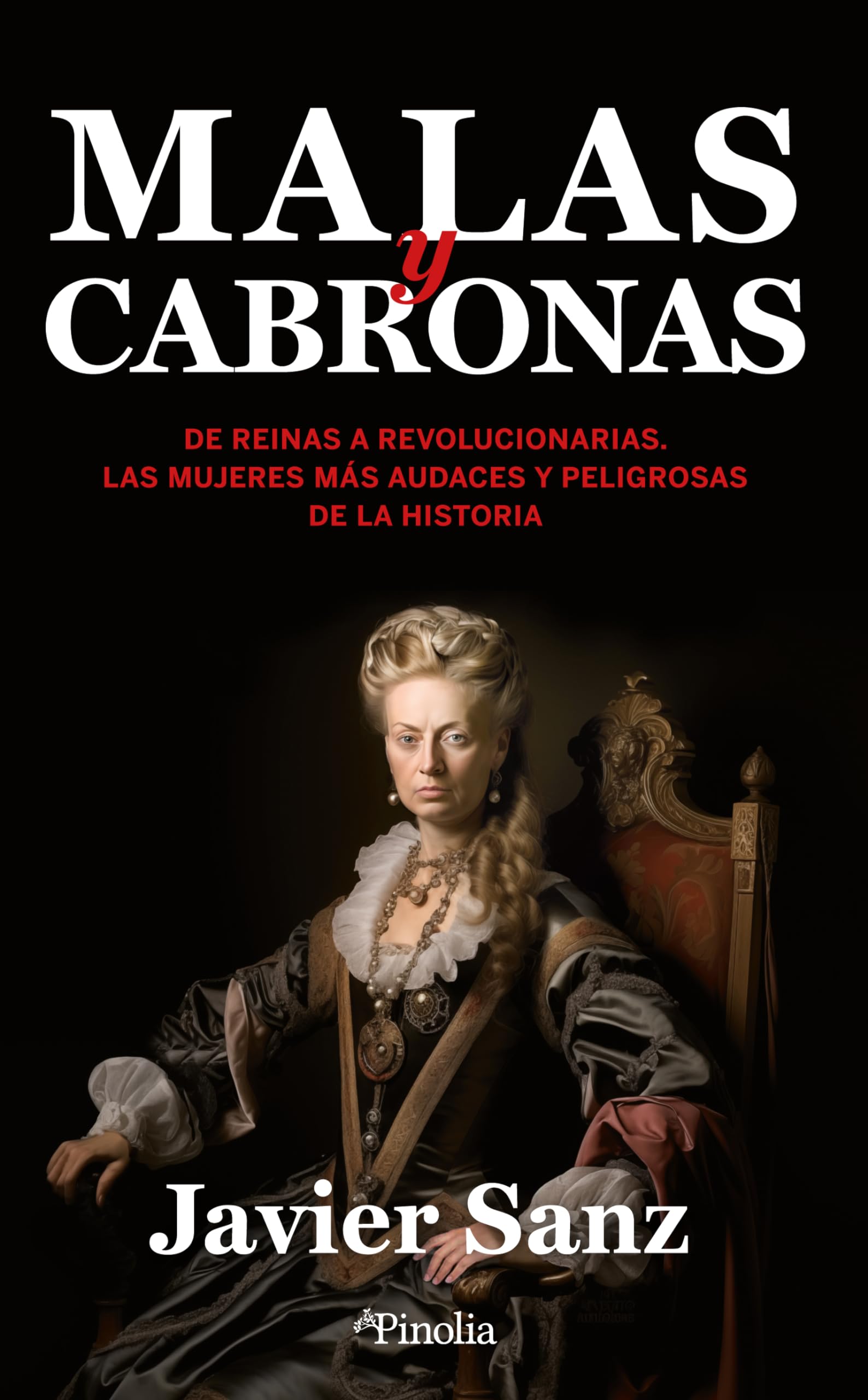 Malas y cabronas: De reinas a revolucionarias. Las mujeres más audaces y peligrosas de la historia (Divulgación histórica)
