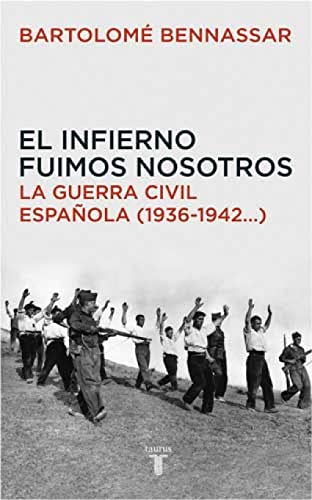 El infierno fuimos nosotros. La Guerra Civil española (1936-1942...) (Historia)