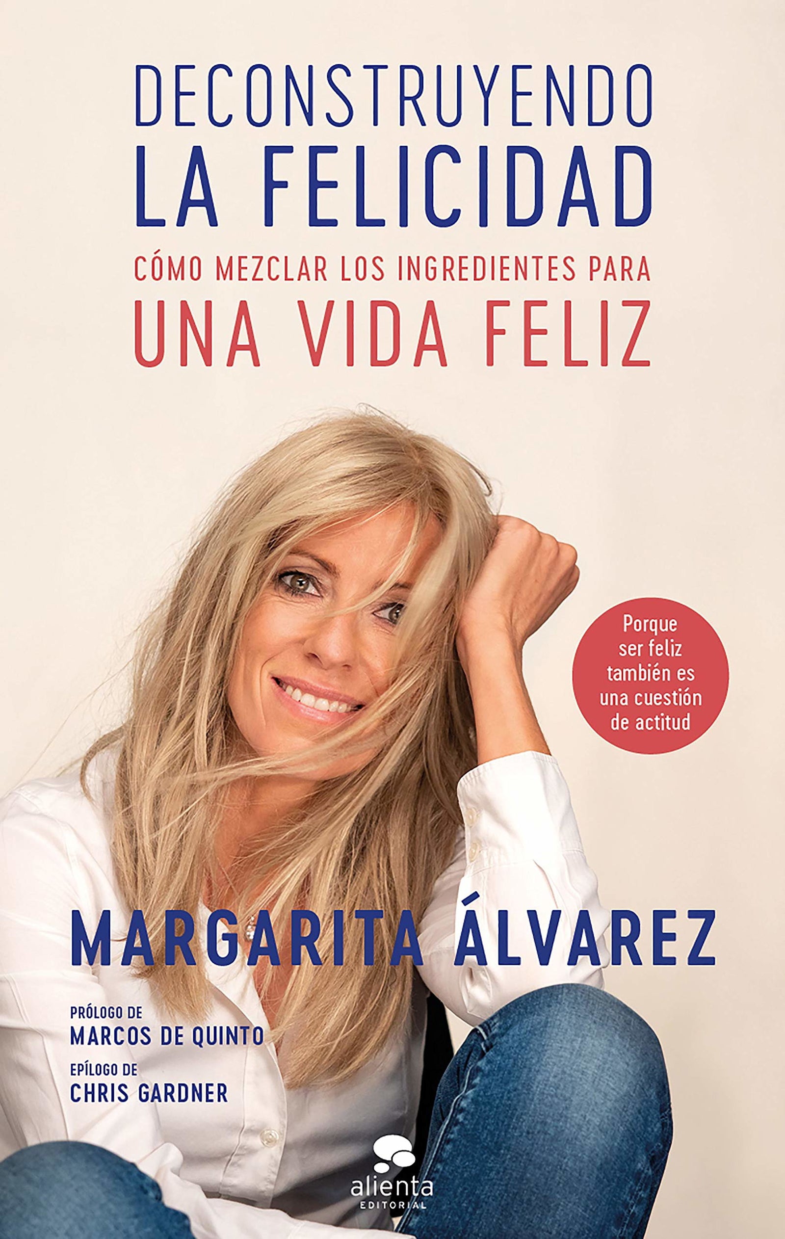 Deconstruyendo la felicidad: Cómo mezclar los ingredientes para una vida feliz (Alienta)
