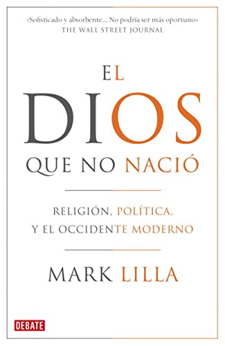 El Dios que no nació: Religión, política y el Occidente moderno (Ensayo y Pensamiento)