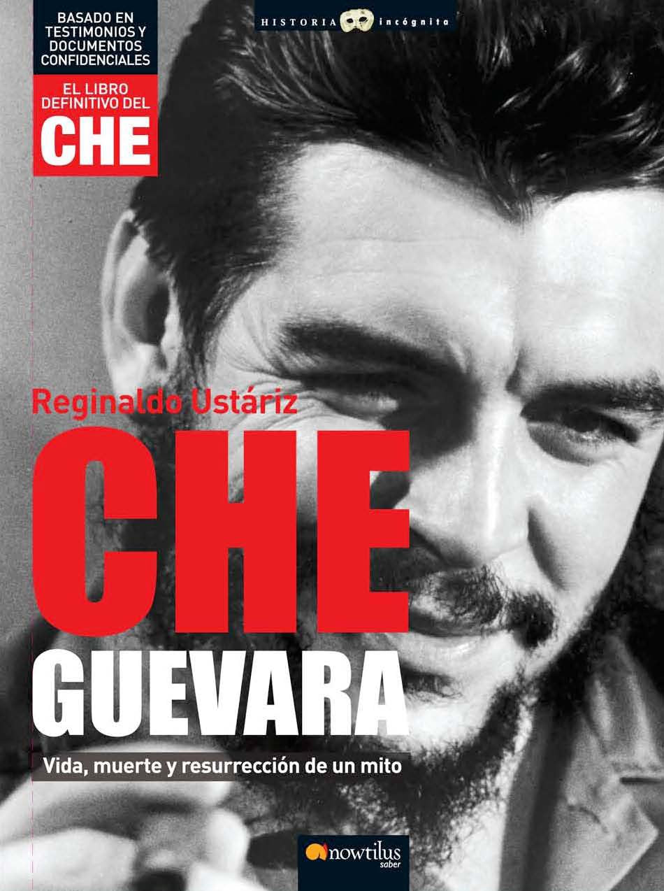 Che Guevara: Vida, muerte y resurrección de un mito (Historia Incógnita)