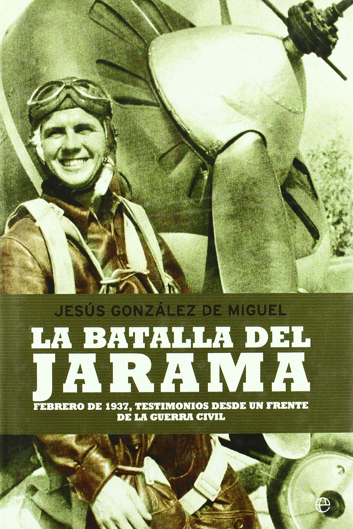 La batalla del Jarama : febrero de 1937, testimonios desde un frente de la Guerra Civil
