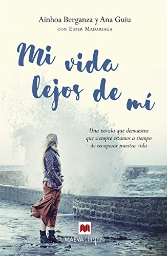 Mi vida lejos de mí: Una novela que demuestra que siempre estamos a tiempo de recuperar nuestra vida (Maeva Inspira)