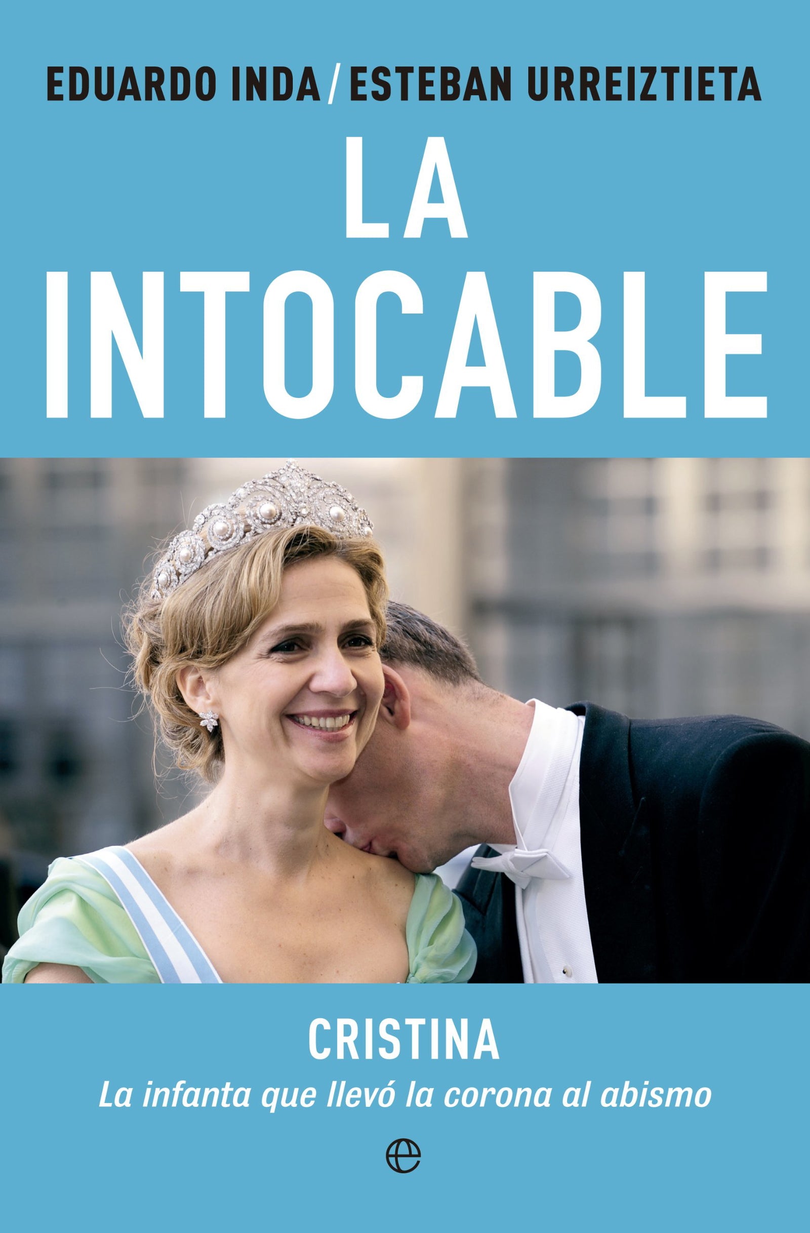 La intocable: Cristina. La infanta que llevó la corona al abismo (Actualidad)