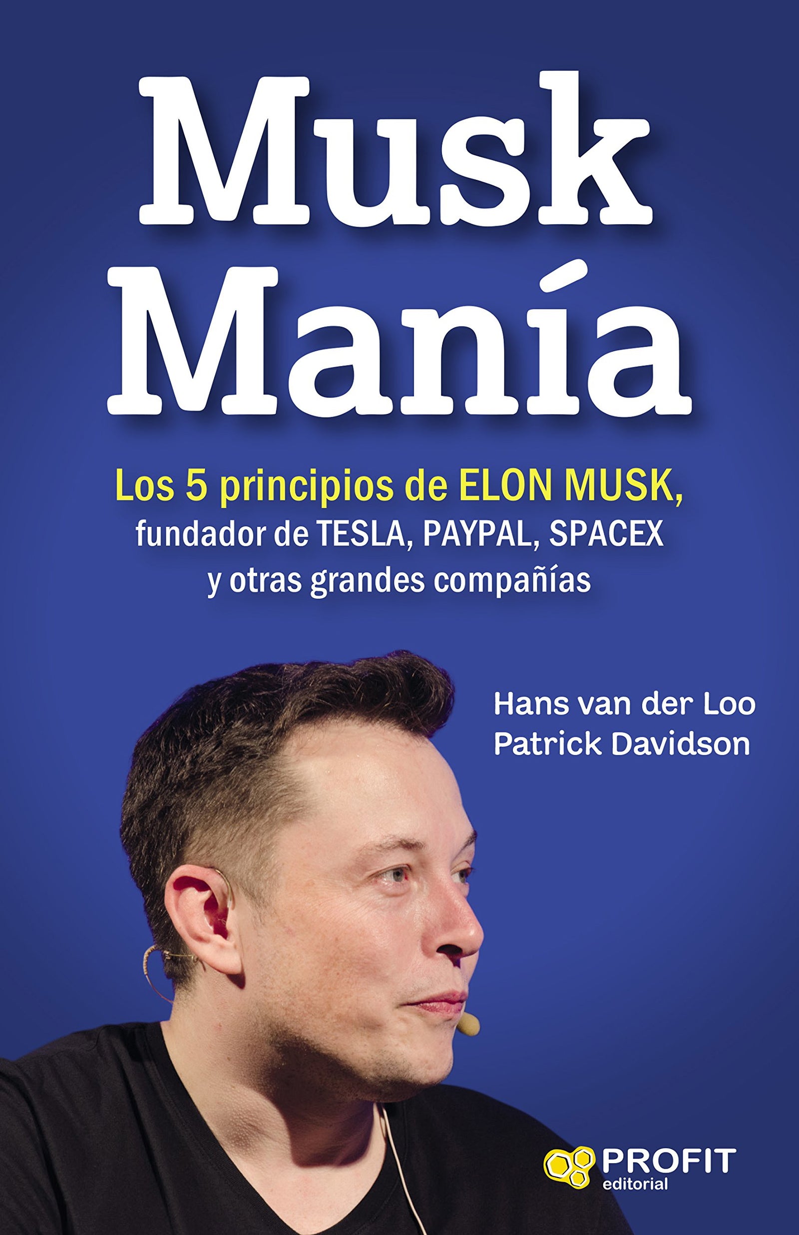 Musk Mania - Los 5 Principios De Elon Musk, Fundador De Tesla, Paypal, Spacex Y Otras Grandes Compañias (MANAGEMENT Y LIDERAZGO)