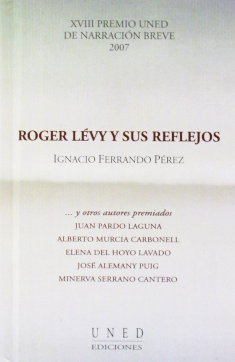 Roger Lévy y Sus Reflejos . XvIII Premio Uned de Narración Breve 2007 (VARIA)
