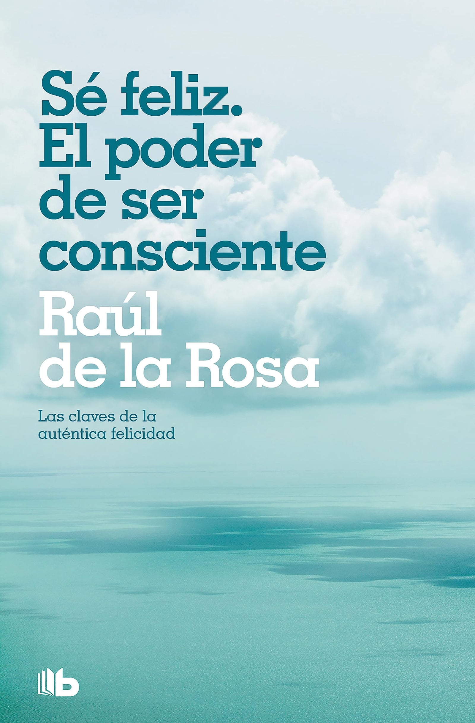 Sé feliz. El poder de ser consciente (No ficción)