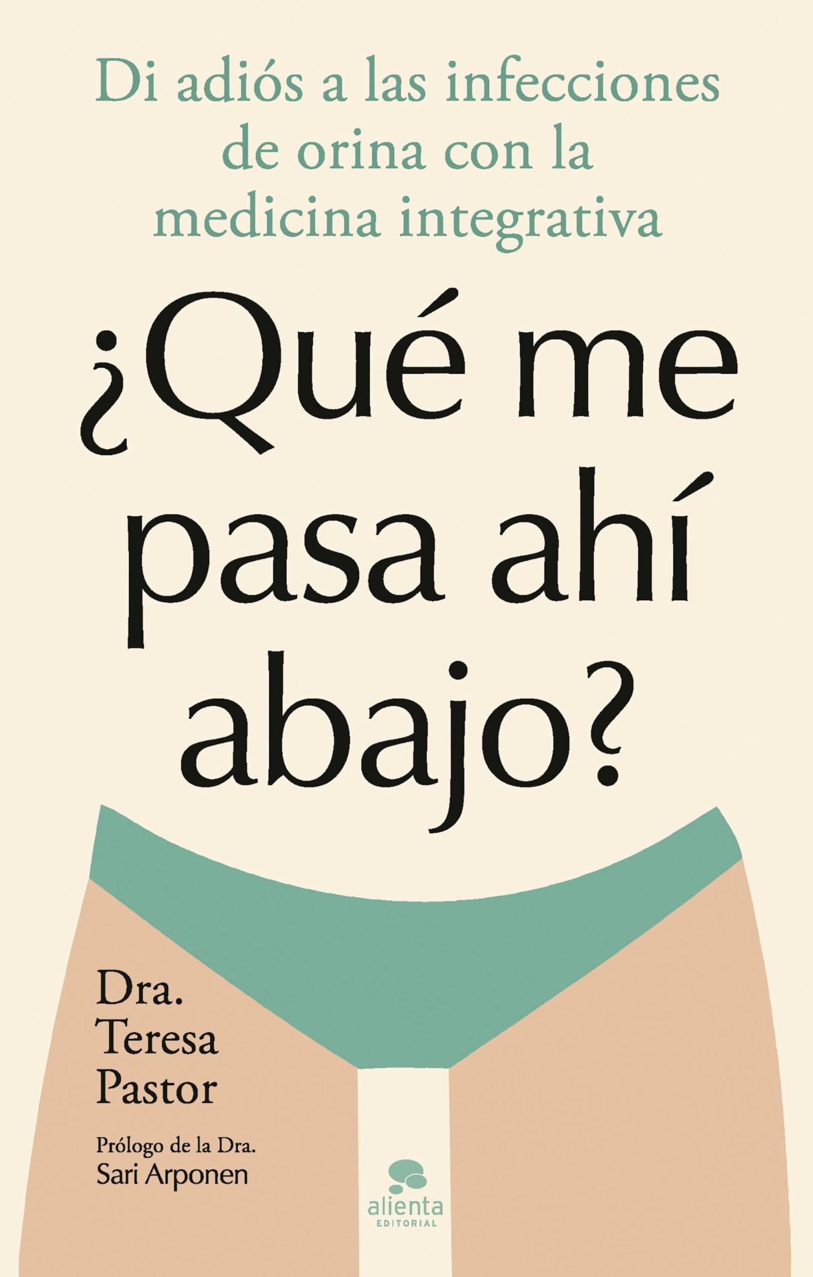 ¿Qué me pasa ahí abajo?: Di adiós a las infecciones de orina con la medicina integrativa (Alienta)