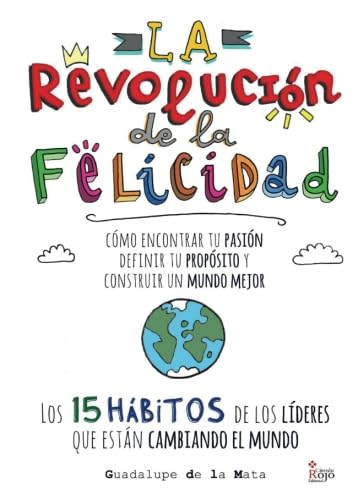 La revolución de la felicidad: Cómo encontrar tu Pasión, definir tu Propósito y construir un Mundo Mejor Los 15 hábitos de los Líderes que están Cambiando el Mundo (NOVELA)