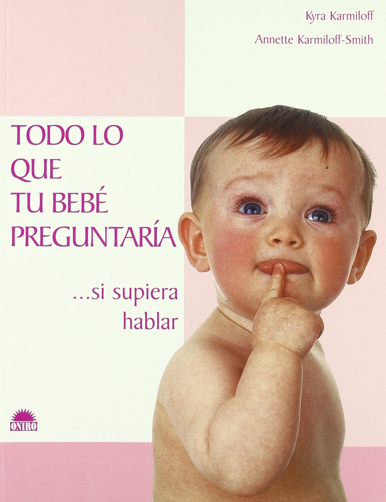 Todo lo que tu bebé preguntaría... si supiera hablar: 1 (ONIRO - LIBROS ILUSTRADOS I)