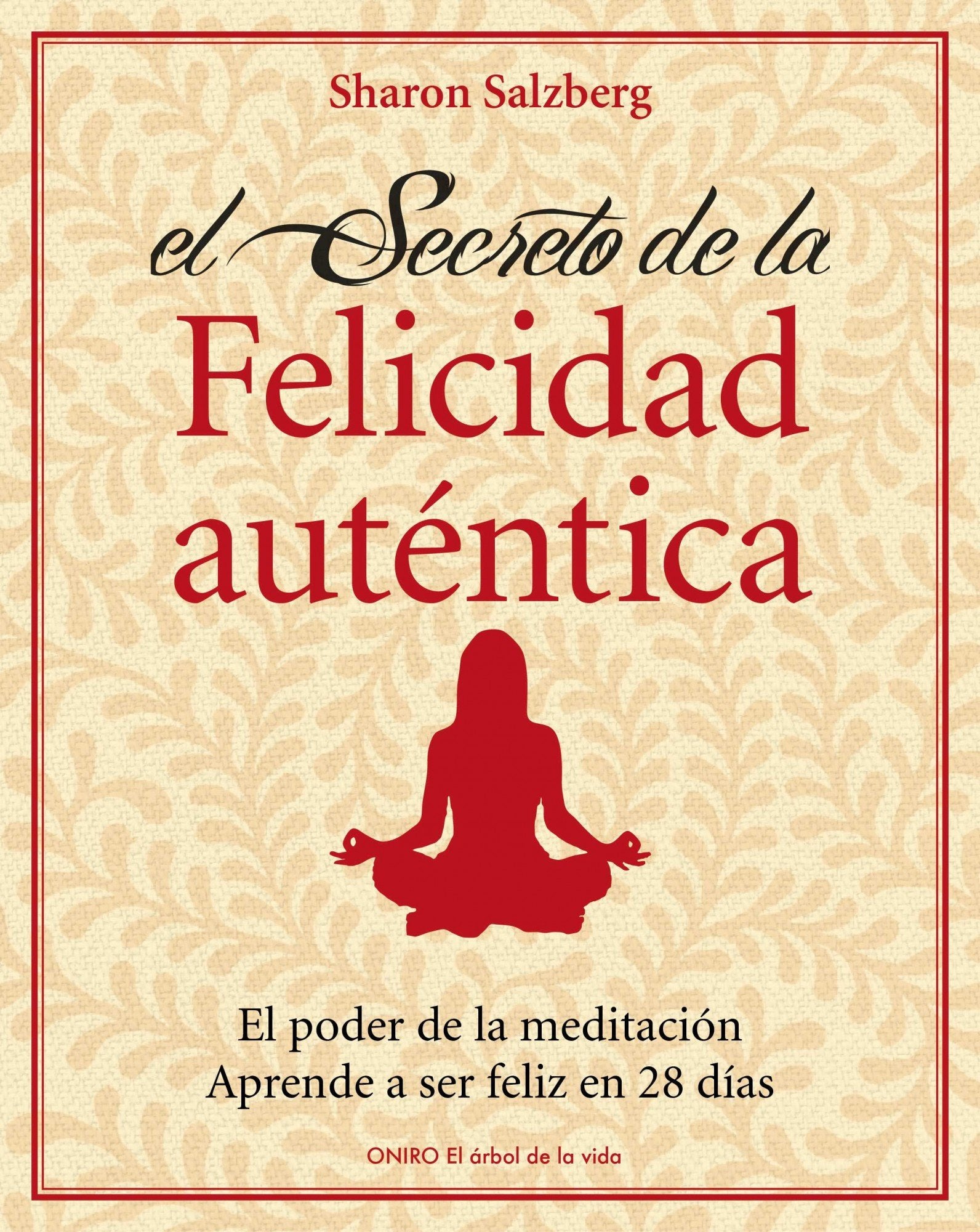 El secreto de la felicidad auténtica: El poder de la meditación. Aprende a ser feliz en 28 días (El Árbol de la Vida)