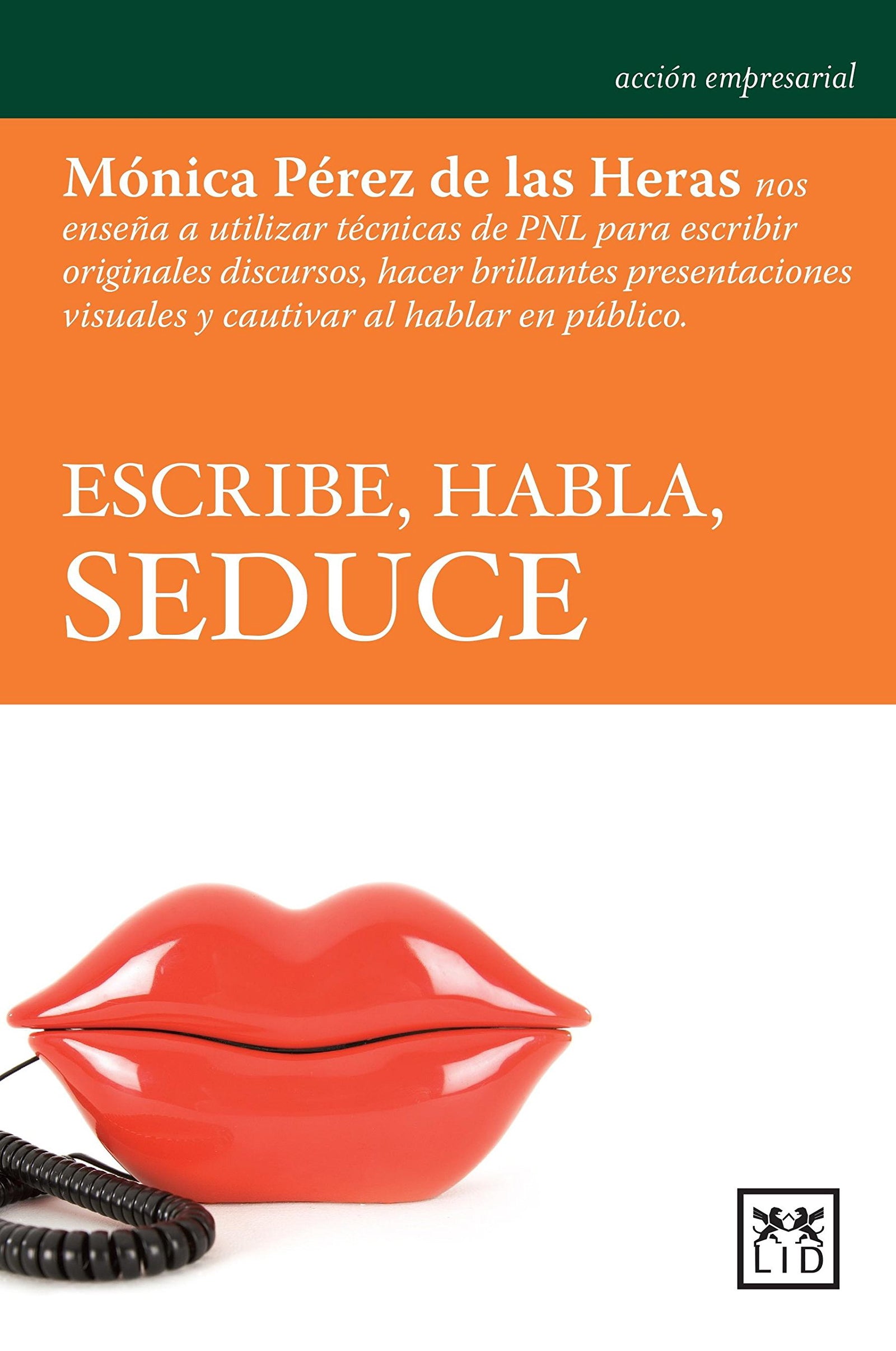 Escribe, Habla, Seduce: Mã3nica Pã(c)Rez de Las Heras Nos Enseña a Utilizar Tã(c)Cnicas de Pnl Para Escribir Originales Discursos, Hacer Brillantes ... Al Hablar En Pã°blico. (Acción empresarial)