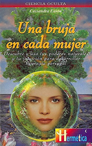 Bruja en cada mujer, una: Descubre y usa tus poderes naturales y tu intuición para desarrollar tu magia personal