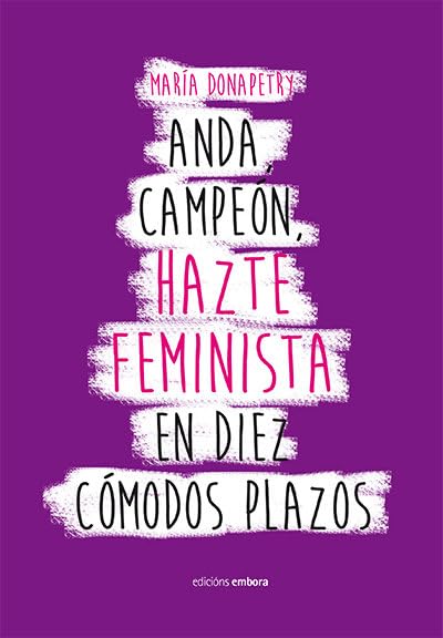 Anda campeón, hazte feminista en diez cómodos plazos (SIN COLECCION)