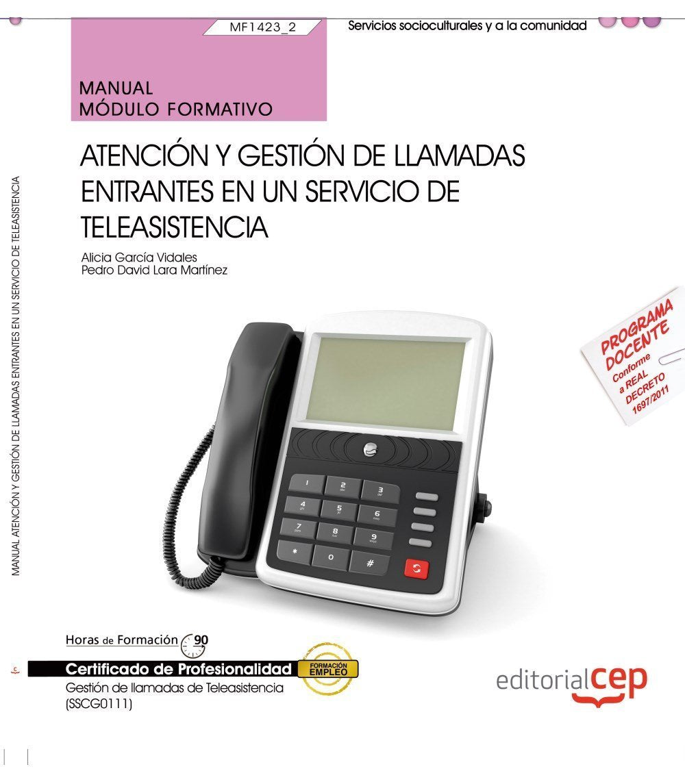 Manual. Atención y gestión de llamadas entrantes en un servicio de teleasistencia (MF1423_2). Certificados de profesionalidad. Gestión de llamadas de teleasistencia (SSCG0111)