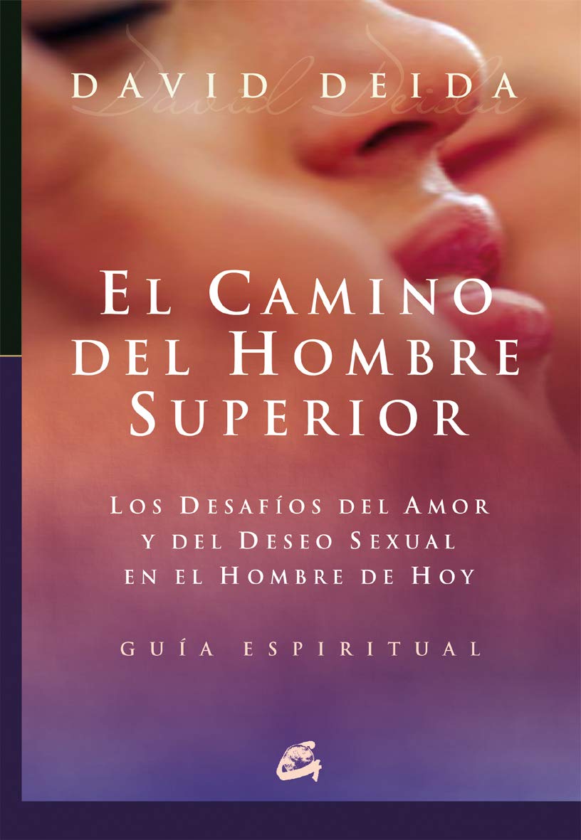 El camino del hombre superior. Los desafíos del amor y del deseo sexual en el hombre de hoy: Los desafíos del amor y del deseo sexual en el hombre de hoy. Guía espiritual (Espiritualidad)