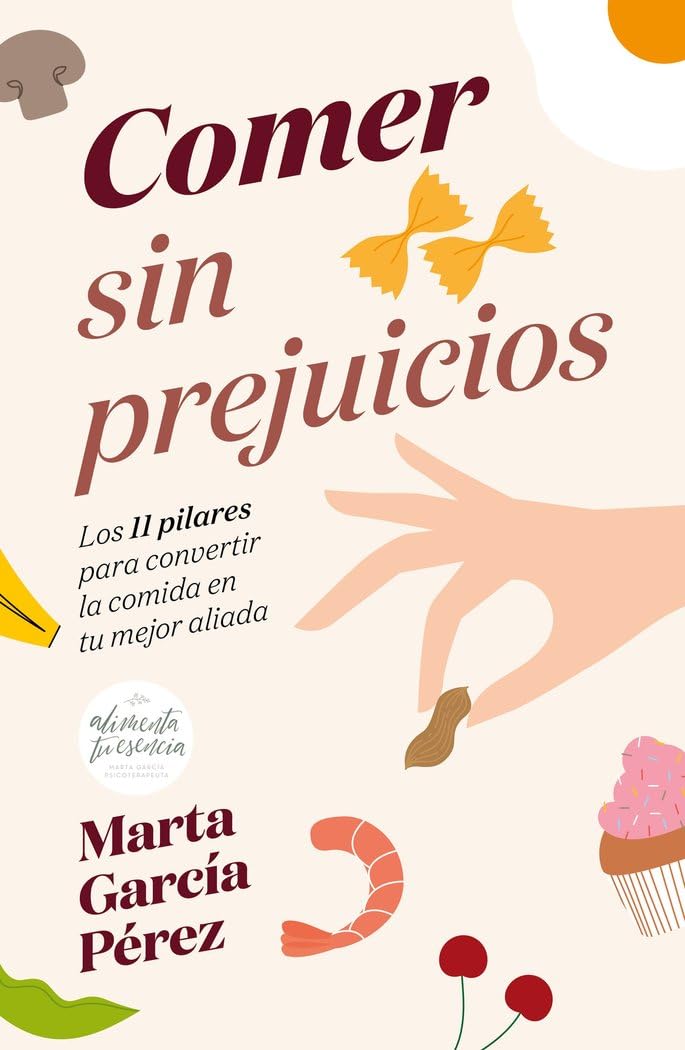 Comer sin prejuicios: Los 11 pilares para convertir la comida en tu mejor aliada (Bienestar, estilo de vida, salud)