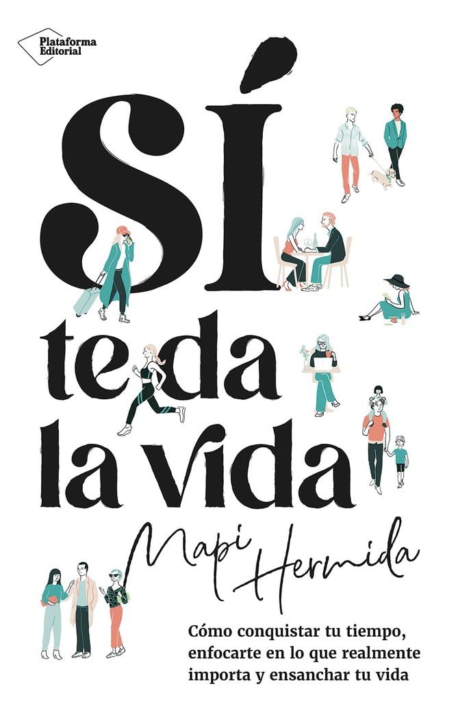 Sí te da la vida: Cómo conquistar tu tiempo, enfocarte en lo que realmente importa y ensanchar tu vida (ACTUAL)
