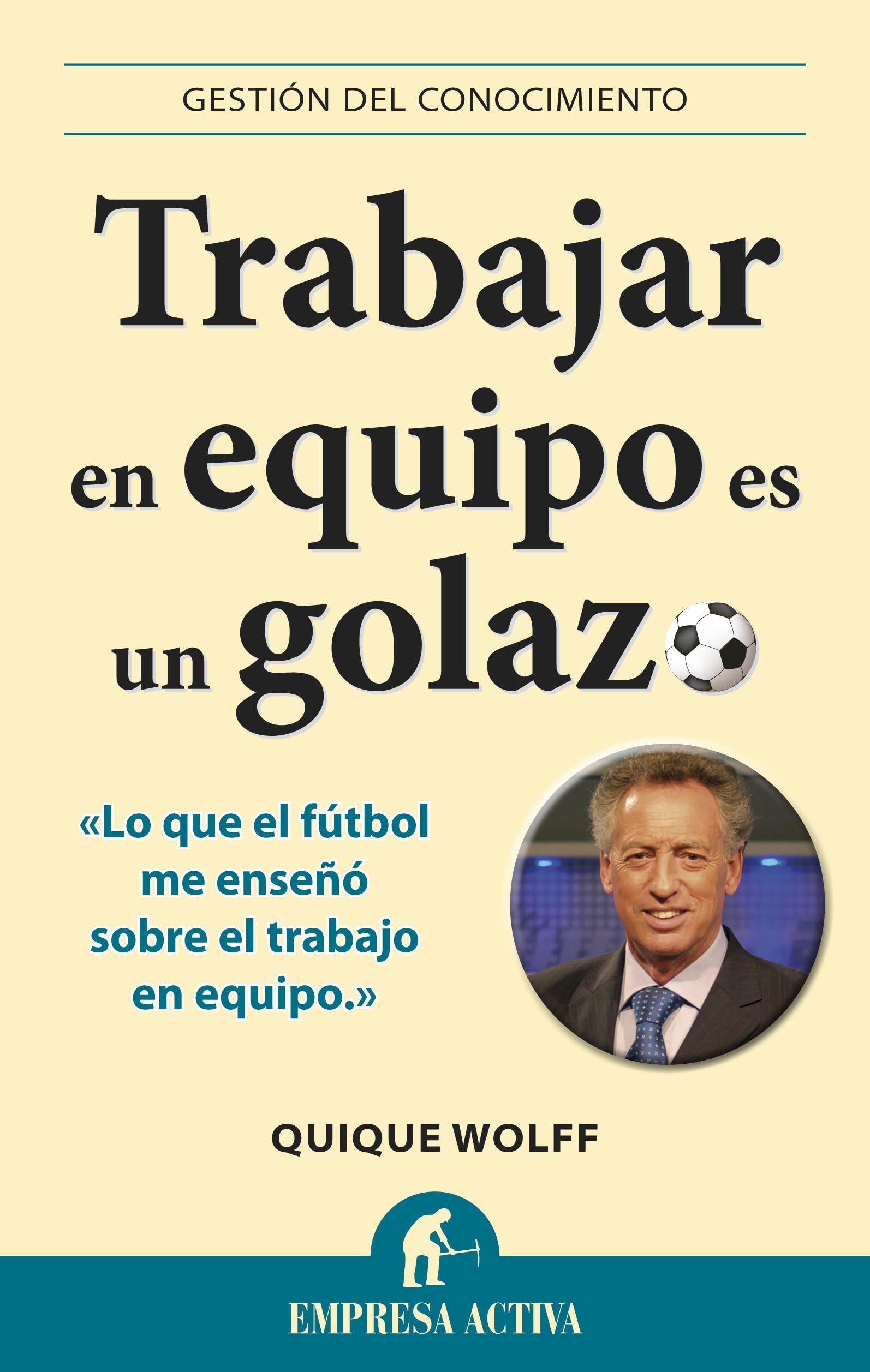 Trabajar en equipo es un golazo: Lo que el fútbol me enseñó sobre el trabajo en equipo (Gestión del conocimiento)
