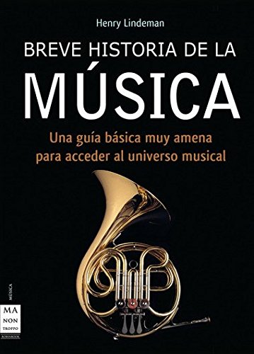 Breve historia de la música: Un libro que le acercará de una manera didáctica y muy amena al universo de la melodía y la armonía (MUSICA)