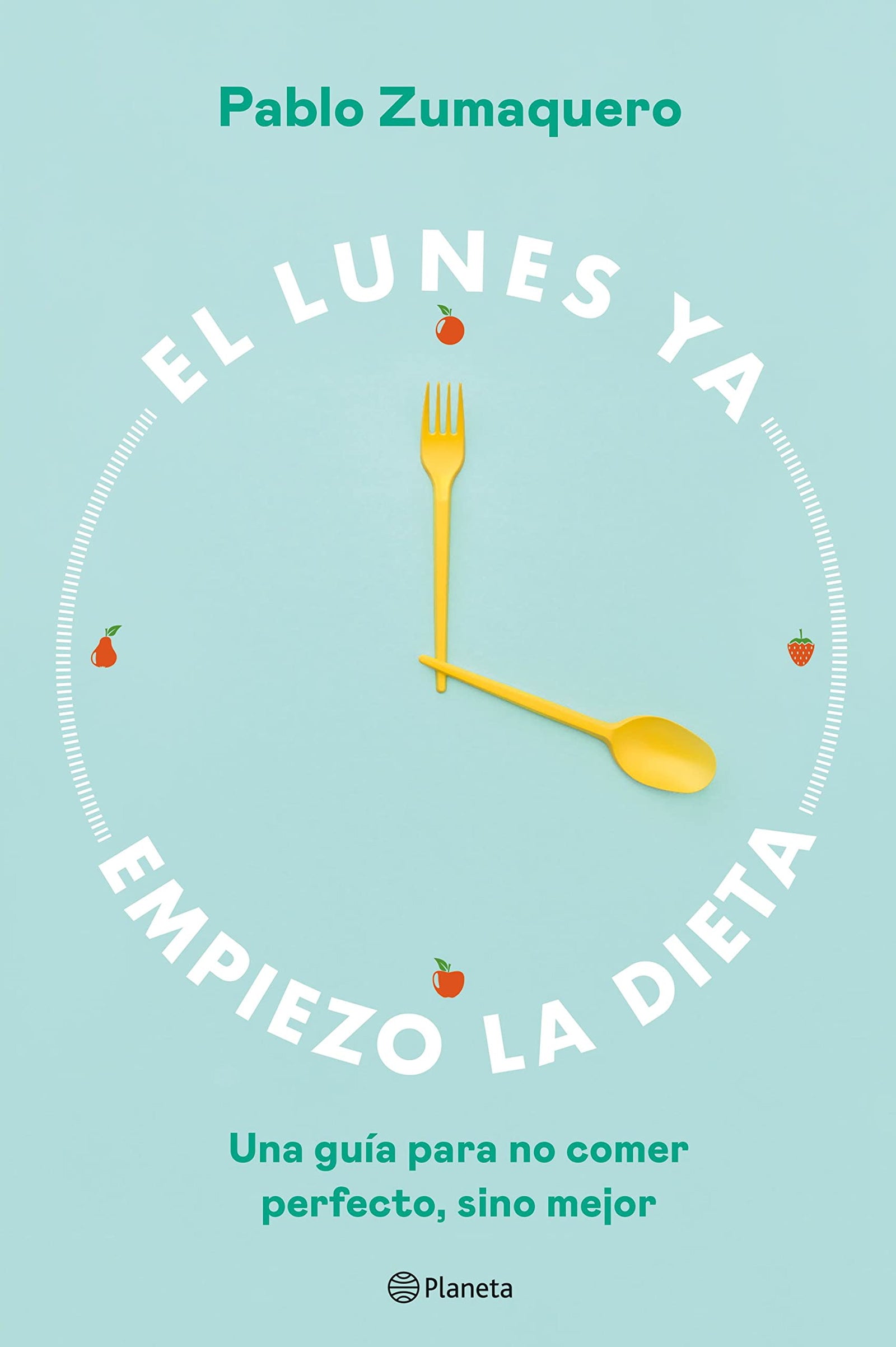 El lunes ya empiezo la dieta: Una guía para no comer perfecto, sino mejor (No Ficción)