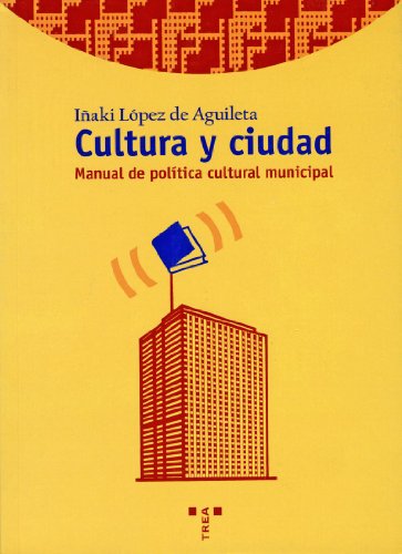 Cultura y ciudad: Manual de política cultural municipal: 36 (Biblioteconomía y Administración Cultural)