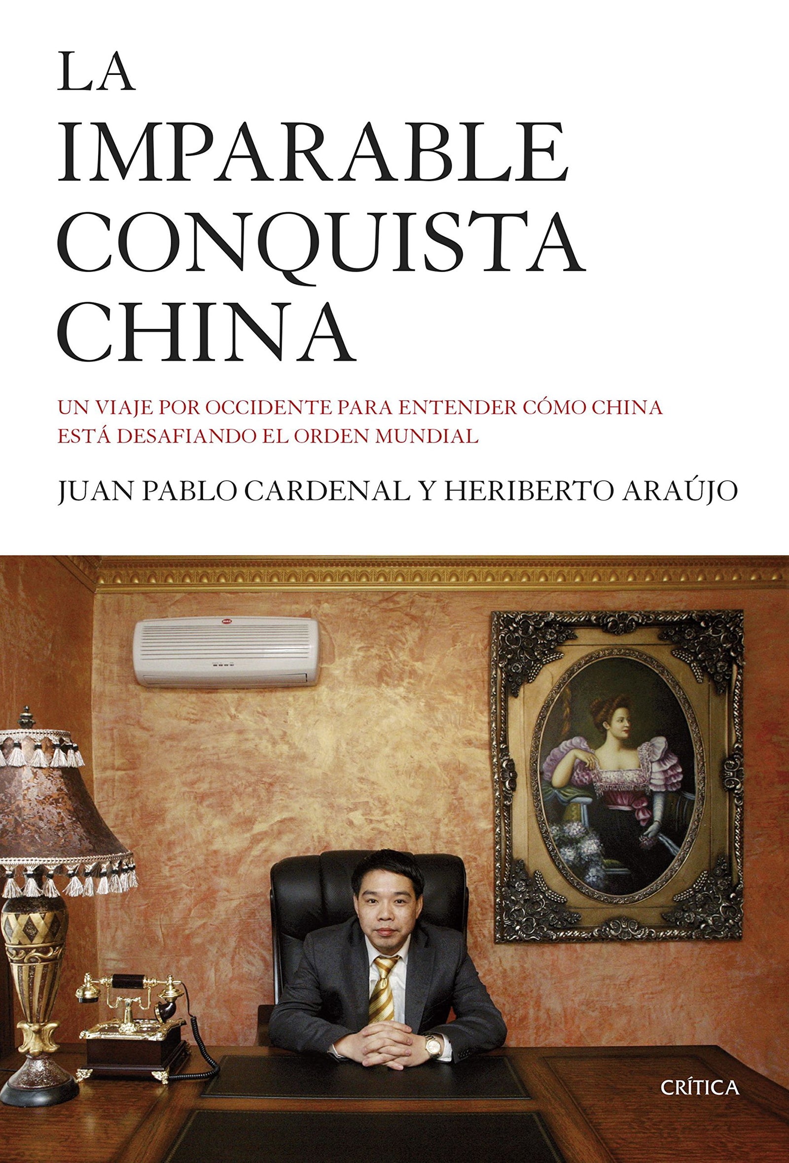 La imparable conquista china: Un viaje por Occidente para entender cómo China está desafiando el orden mundial (Memoria Crítica)