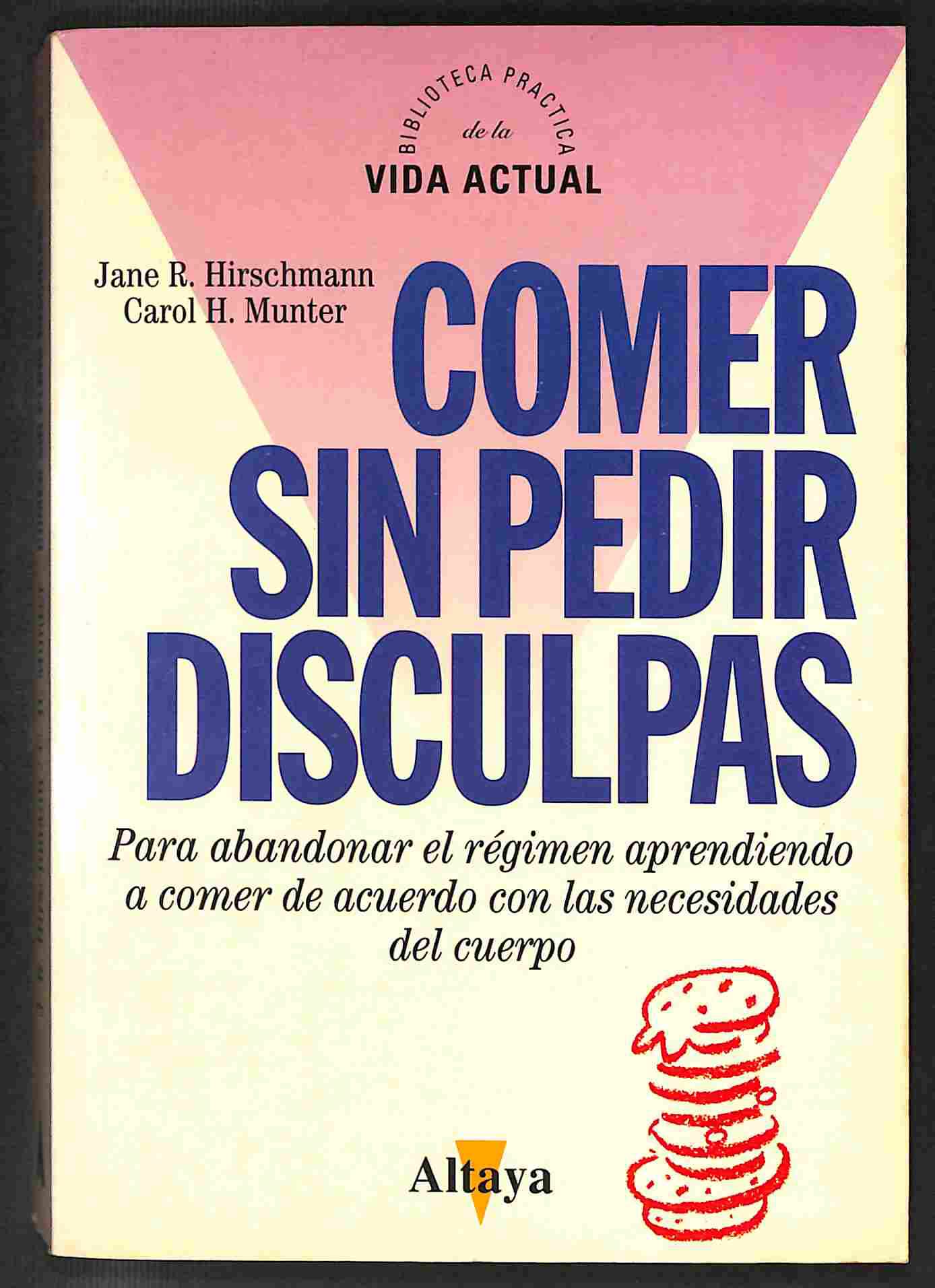 COMER SIN PEDIR DISCULPAS. Para abandonar el regimen aprendiendo a comer de acuerdo con las necesidades del cuerpo
