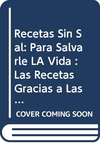 Recetas Sin Sal: Para Salvarle LA Vida : Las Recetas Gracias a Las Cuales LA Autora Salvo LA Vida De Su Marido, a Quien LA Habian Diagnosticado Solo Unas Semanas De vi