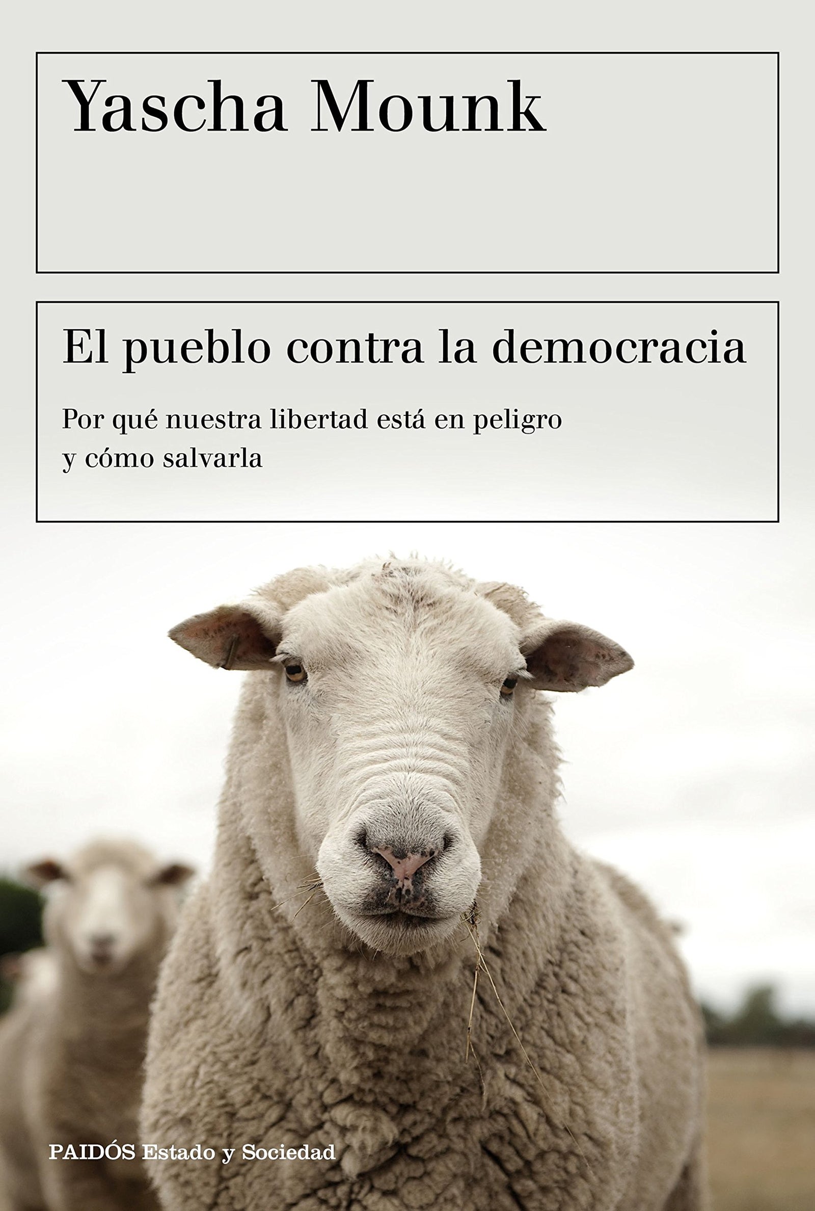 El pueblo contra la democracia: Por qué nuestra libertad está en peligro y cómo salvarla (Estado y Sociedad)