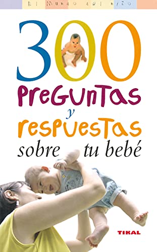 300 Preguntas Y Respuestas Sobre Tu Bebe (El Mundo Del Niño)