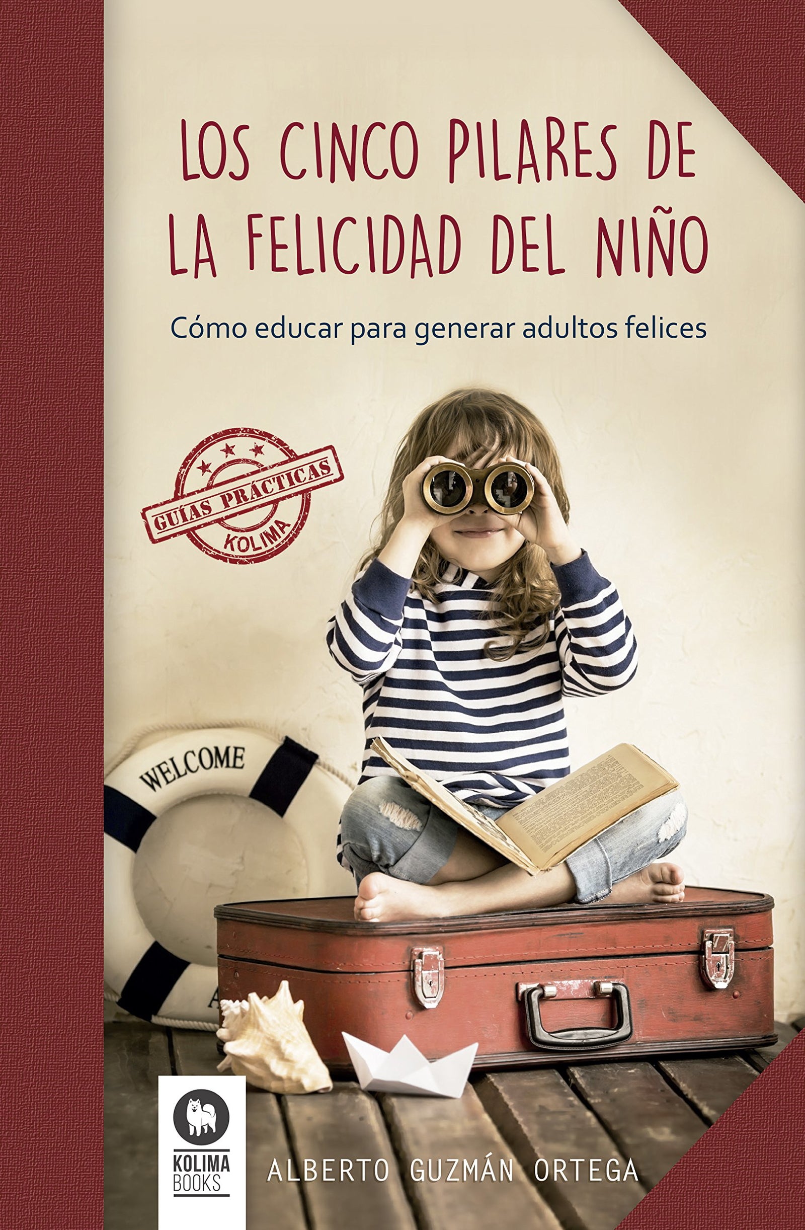Los cinco pilares de la felicidad del niño: Cómo educar para generar adultos felices (Educación)