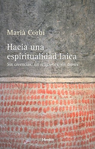 Hacia una espiritualidad laica. Sin creencias, sin religiones, sin dioses (SIN COLECCION)