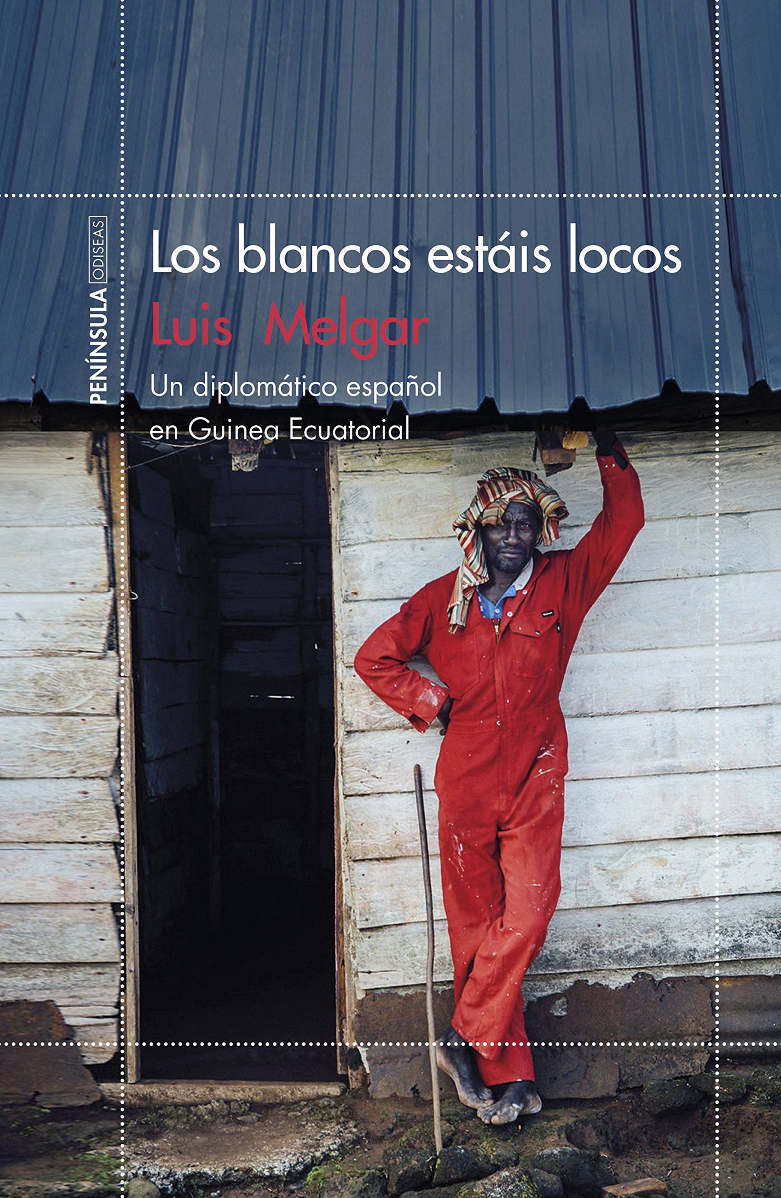 Los blancos estáis locos: Un diplomático español en Guinea Ecuatorial (ODISEAS)