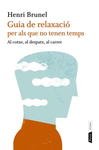 Guia de relaxació per als que no tenen temps: al cotxe, al despatx, al carrer (ATRIUM)
