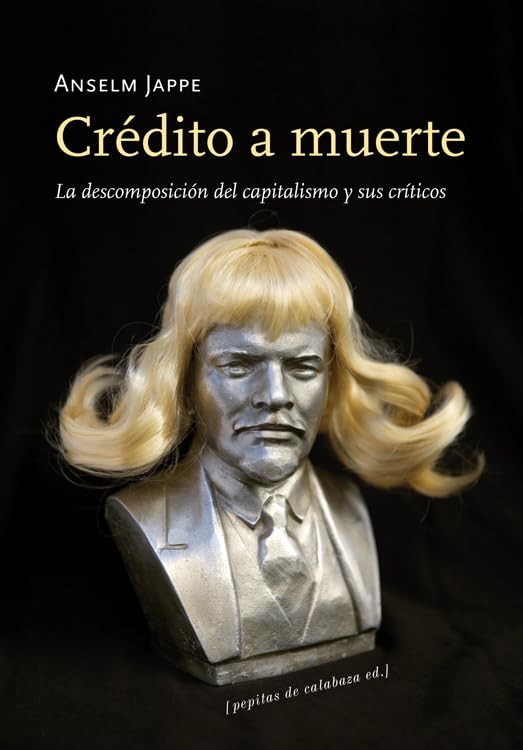 Crédito a muerte: La descomposición del capitalismo y sus críticos (FONDO)