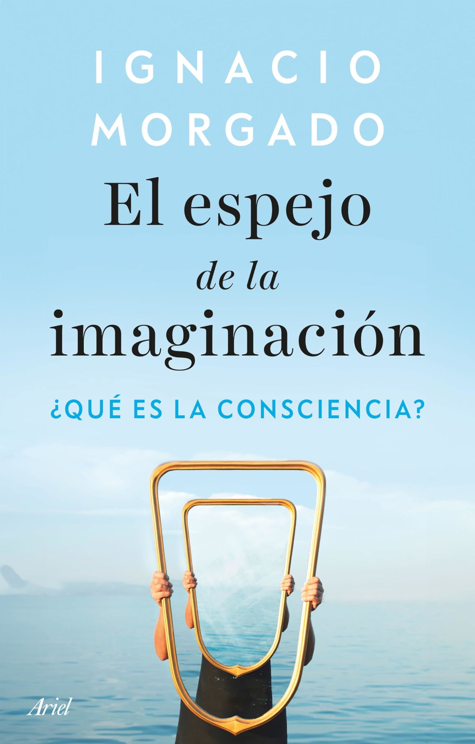 El espejo de la imaginación: ¿Qué es la consciencia? (ARIEL)