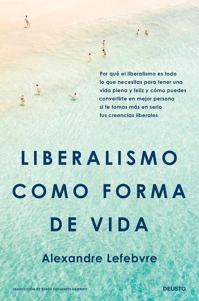 Liberalismo como forma de vida: Por qué el liberalismo es todo lo que necesitas para tener una vida plena y feliz y cómo puedes convertirte en mejor ... más en serio tus creencias liberales (Deusto)