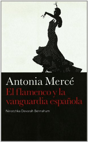 Antonia Mercé El flamenco y la vanguardia española: El Flamenco y la Vanguardia Espanola (Danza)